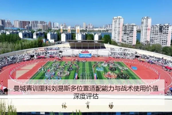 曼城青训里科刘易斯多位置适配能力与战术使用价值深度评估