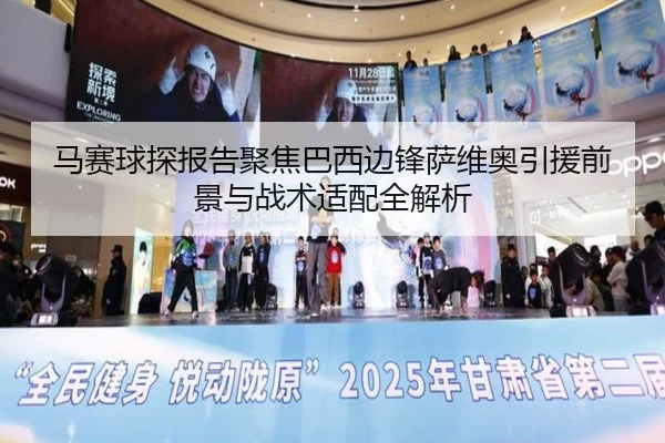 马赛球探报告聚焦巴西边锋萨维奥引援前景与战术适配全解析