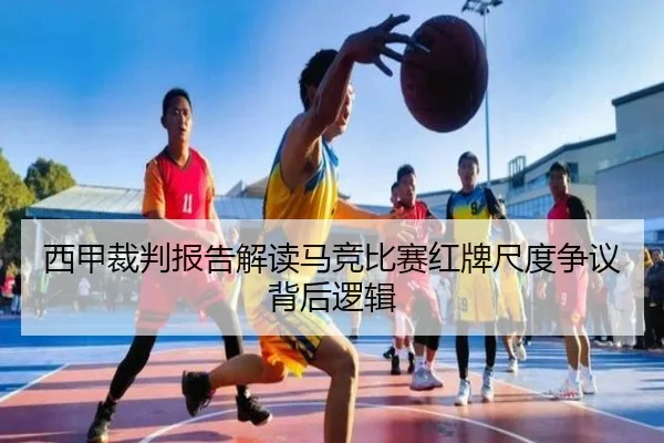 西甲裁判报告解读马竞比赛红牌尺度争议背后逻辑