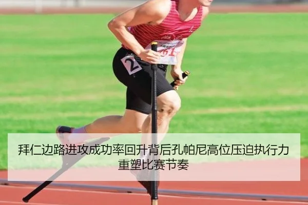 拜仁边路进攻成功率回升背后孔帕尼高位压迫执行力重塑比赛节奏